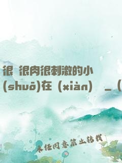 很黃很肉很刺激的小說(shuō)在線(xiàn)閱讀